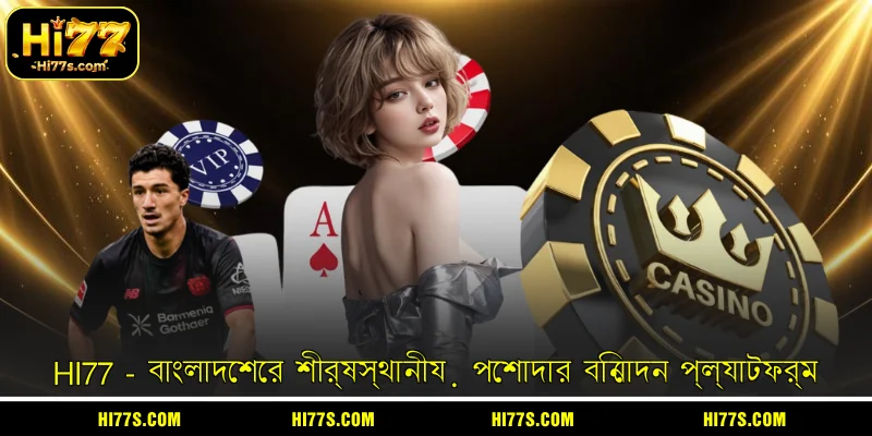 HI77 - বাংলাদেশের শীর্ষস্থানীয় পেশাদার বিনোদন প্ল্যাটফর্ম